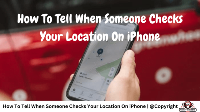 How To Tell When Someone Checks Your Location On iPhone?