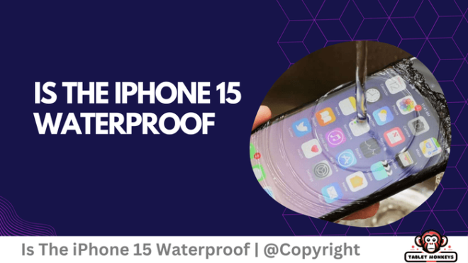 Is the iPhone 15 Waterproof?