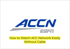 how to watch the acc network easily without cable