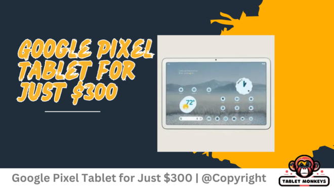 Google Pixel Tablet for Just $300