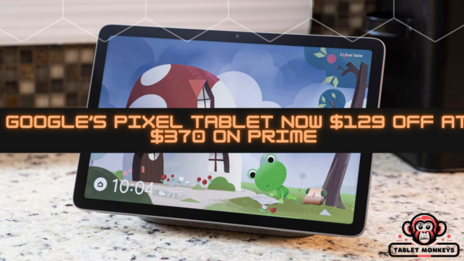 Google’s Pixel Tablet now $129 off at $370 On Prime