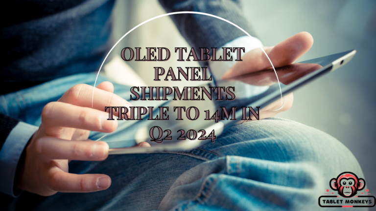 OLED Tablet Panel Shipments Triple to 14M in Q2 2024