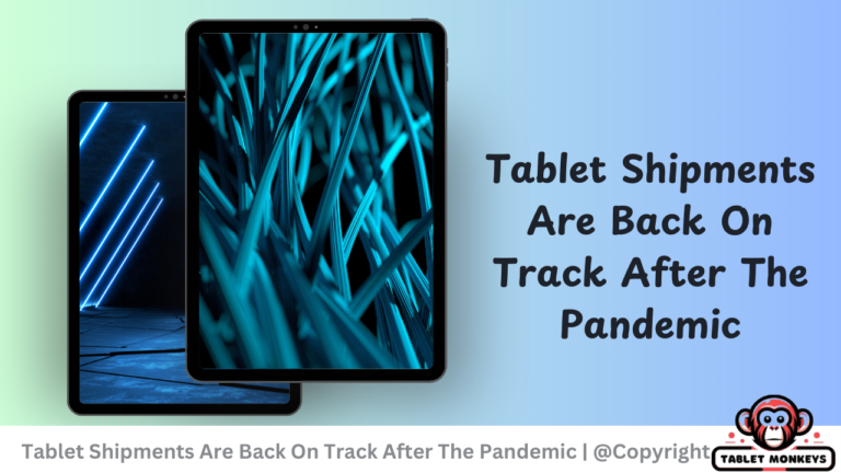 Tablet Shipments Are Back On Track After The Pandemic