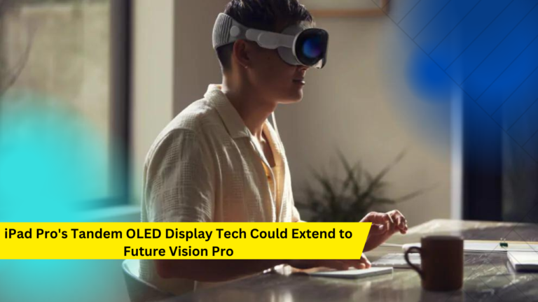 iPad Pro's Tandem OLED Display Tech Could Extend to Future Vision Pro