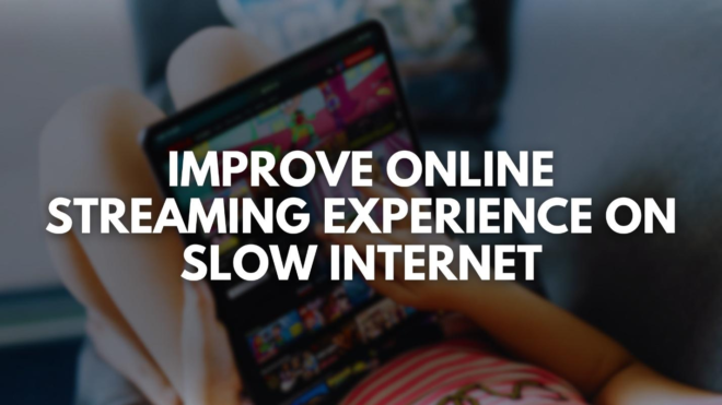 How to Improve Online Streaming Experience on Slow Internet Connections
