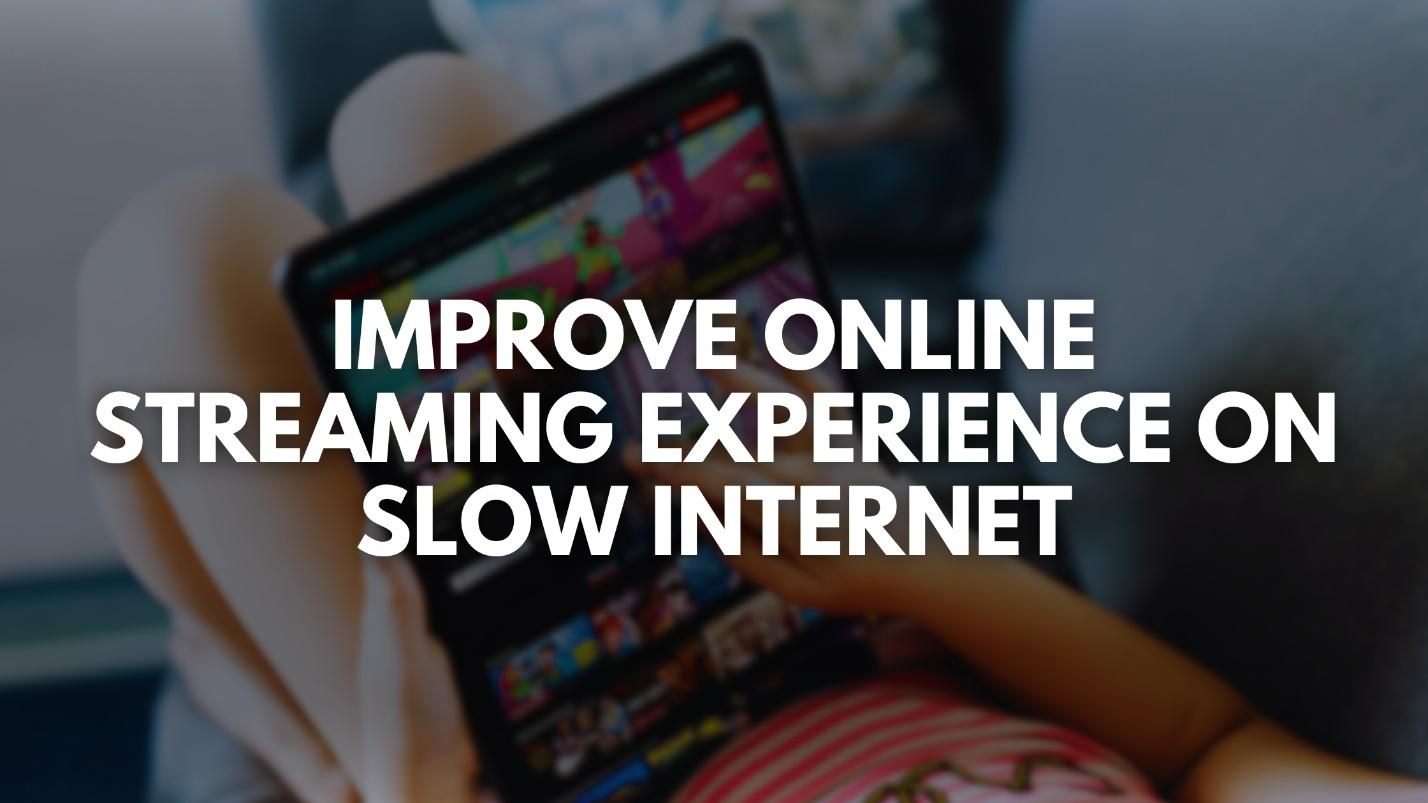 How to Improve Online Streaming Experience on Slow Internet Connections