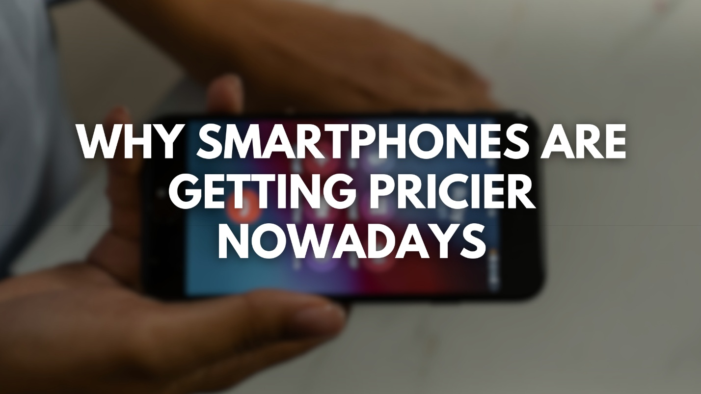 Why Smartphones Are Getting Pricier Nowadays