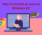 Why is Chrome so slow on Windows 11